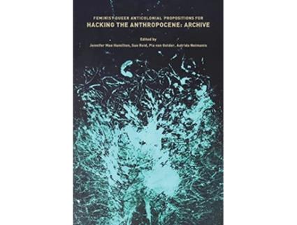 Livro Feminist Queer Anticolonial Propositions for Hacking the Anthropocene Archive de Jennifer Mae Hamilton (Inglês)