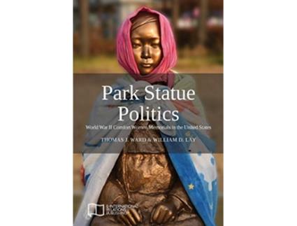 Livro Park Statue Politics World War II Comfort Women Memorials in the United States de Thomas J Ward William D Lay (Inglês)