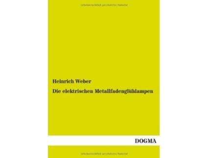 Livro Die elektrischen Metallfadenglühlampen German Edition de Heinrich Weber (Alemão)