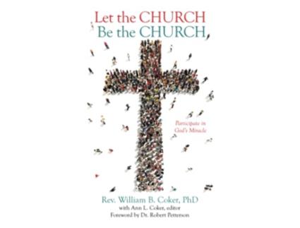 Livro Let the Church Be the Church Participate in Gods Miracle de Rev William B Coker PhD (Inglês)