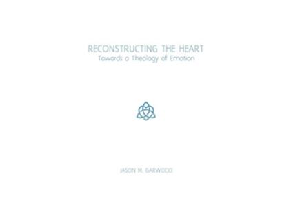 Livro Reconstructing the Heart Towards a Theology of Emotion de Jason M Garwood (Inglês)