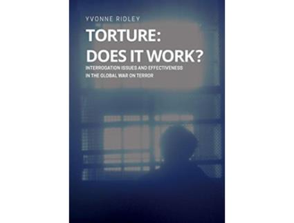Livro Torture Does it Work Interrogation issues and effectiveness in the Global War on Terror de Yvonne Ridley (Inglês)