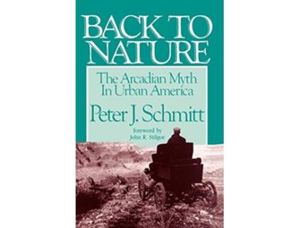 Livro Back to Nature The Arcadian Myth in Urban America de Prof Peter J J Schmitt (Inglês)