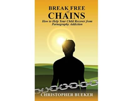 Livro Break Free of Chains How to Help Your Child Recover from Pornography Addiction de Christopher Bueker (Inglês)