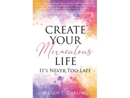 Livro Create Your Miraculous Life Its Never Too Late de Wendy L Darling (Inglês)