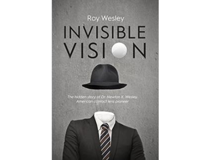 Livro Invisible Vision The hidden story of Dr Newton K Wesley American contact lens pioneer de Roy Wesley (Inglês)