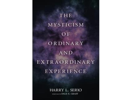 Livro The Mysticism of Ordinary and Extraordinary Experience de Harry L Serio (Inglês)