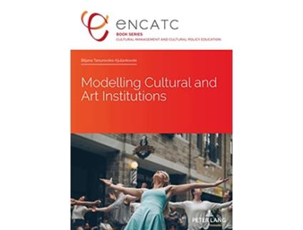 Livro Modelling Cultural and Art Institutions Cultural Management and Cultural Policy Education 8 de Tanurovska-Kjulavkovski (Inglês)
