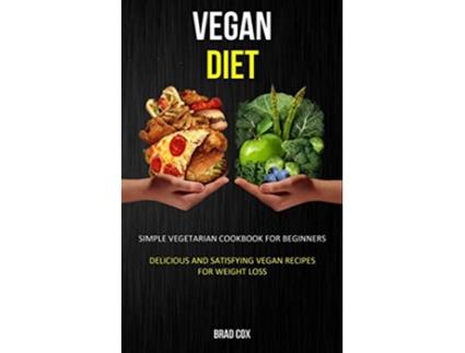 Livro Vegan Diet Simple Vegetarian Cookbook for Beginners Delicious and Satisfying Vegan Recipes for Weight Loss de Brad Cox (Inglês)