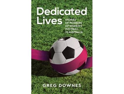 Livro Dedicated Lives Stories of Pioneers of Womens Football in Australia de Greg Downes (Inglês)