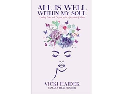 Livro All is Well Within My Soul Finding Peace and Purpose in the Aftermath of Abuse de Vicki Haidek Tamara Pray Frazier (Inglês)