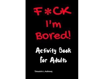 Livro FCK Im Bored Activity Book for Adults de Tamara L Adams (Inglês)
