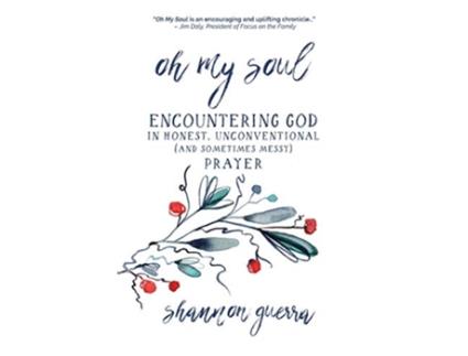 Livro Oh My Soul Encountering God in Honest Unconventional and Sometimes Messy Prayer de Shannon Guerra (Inglês)