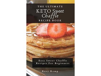 Livro The Ultimate KETO Sweet Chaffle Recipe Book Easy Sweet Chaffle Recipes For Beginners de Rory Kemp (Inglês)