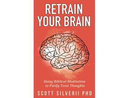 Livro Retrain Your Brain Using Biblical Meditation To Purify Toxic Thoughts de Scott Silverii (Inglês)