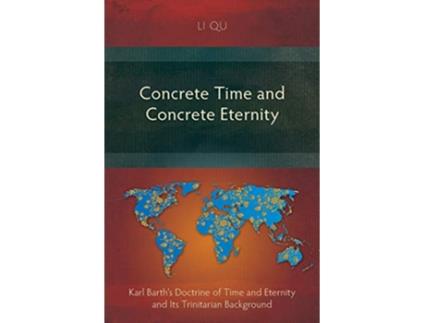 Livro Concrete Time and Concrete Eternity Karl Barths Doctrine of Time and Eternity and Its Trinitarian Background de Li Qu (Inglês)