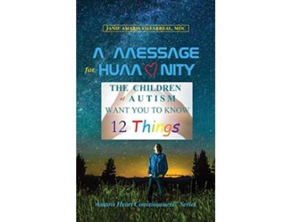 Livro A Message for Humanity The Children of Autism Want You to Know 12 Things Amaris Heart Consciousness de Janie Amaris Villarreal (Inglês)
