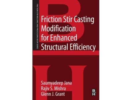Livro Friction Stir Casting Modification for Enhanced Structural Efficiency de Saumyadeep Jana Phd, Rajiv S Mishra et al. (Inglês)