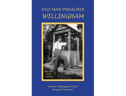 Livro Old Man Preacher Willingham His Life and Legacy de Frankie Willingham Wyatt Margaret Sorensen (Inglês)