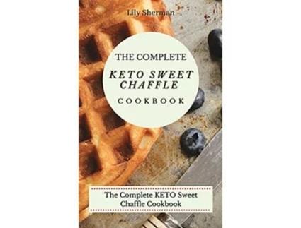 Livro The Complete KETO Sweet Chaffle Cookbook Easy And MouthWatering Sweet Chaffle Recipes For Beginners de Lily Sherman (Inglês)
