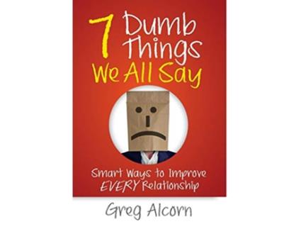 Livro 7 Dumb Things We All Say Smart Ways to Improve Every Relationship de Greg Alcorn (Inglês)