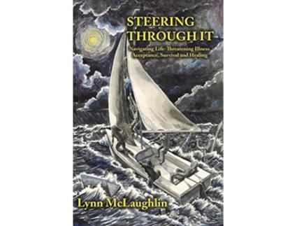 Livro Steering Through It Navigating LifeThreatening Illness Acceptance Survival And Healing de Lynn McLaughlin (Inglês)