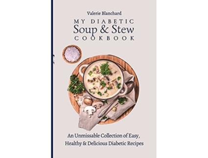 Livro My Diabetic Soup Stew Cookbook An Unmissable Collection of Easy Healthy Delicious Diabetic Recipes de Valerie Blanchard (Inglês)