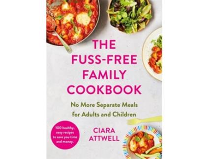 Livro The Fuss-Free Family Cookbook No more separate meals for adults and children! de Ciara Attwell (Inglês - Capa Dura)