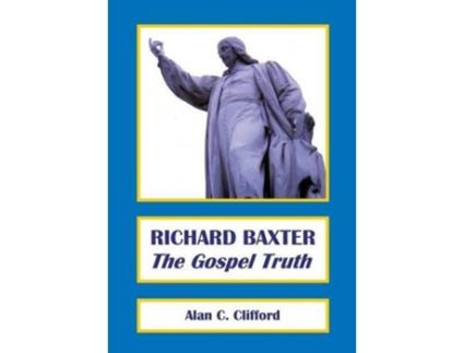 Livro RICHARD BAXTER The Gospel Truth de Dr Alan C Clifford (Inglês)