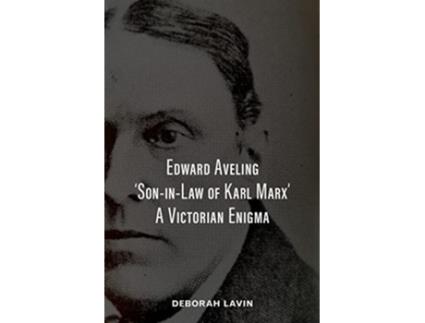 Livro Edward Aveling SoninLaw of Karl Marx A Victorian Enigma de Deborah Lavin (Inglês)