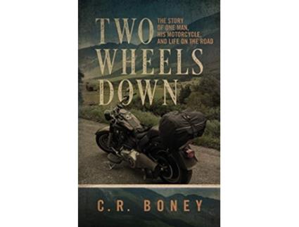 Livro Two Wheels Down A Tale of One Man His Motorcycle and Life on the Road de C R Boney (Inglês)