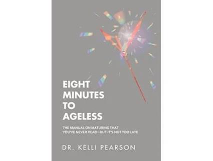 Livro Eight Minutes to Ageless The Manual on Maturing That Youve Never ReadBut Its Not Too Late de Dr Kelli Pearson (Inglês)