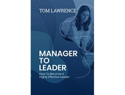 Livro Manager To Leader How To Become A Highly Effective Leader de Thomas Lawrence (Inglês)