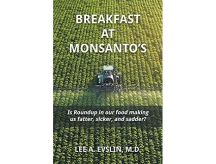 Livro BREAKFAST AT MONSANTOS Is Roundup in our food making us fatter sicker and sadder de Lee A Evslin MD (Inglês)