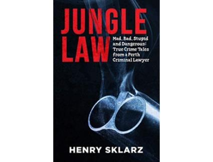 Livro Jungle Law Mad Bad Stupid and Dangerous True Crime Tales from a Perth Criminal Lawyer de Henry Sklarz (Inglês)