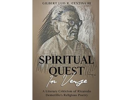 Livro Spiritual Quest in Verse A Literary Criticism of Ricaredo Demetillo’s Religious Poetry de Gilbert Luis R Centina III (Inglês)