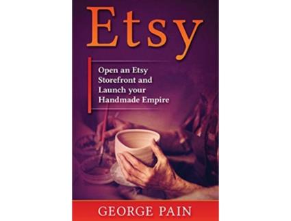 Livro Etsy Open an Etsy Storefront and Launch your Handmade Empire de George Pain (Inglês)