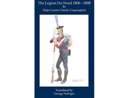 Livro The Legion Du Nord 1806 1808 de Lazare Coqueugnoit (Inglês - Capa Dura)