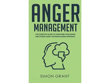 Livro Anger Management The Complete Guide to Overcome Your Anger and Stress Using the Mindfulness Approach de Simon Grant (Inglês)