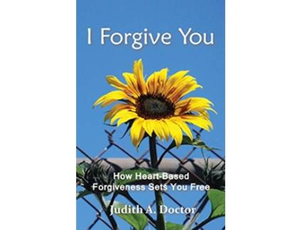 Livro I Forgive You How HeartBased Forgiveness Sets You Free de Judith A Doctor (Inglês)
