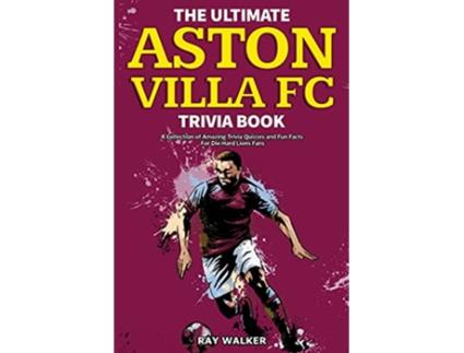 Livro The Ultimate Aston Villa FC Trivia Book A Collection of Amazing Trivia Quizzes and Fun Facts for DieHard Lions Fans de Ray Walker (Inglês)