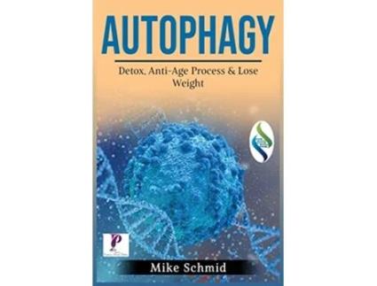 Livro Autophagy Detox Your Body Activate The Anti Age Process and Lose Weight Increase Your Bodys Natural Intelligence de Mike Schmid (Inglês)