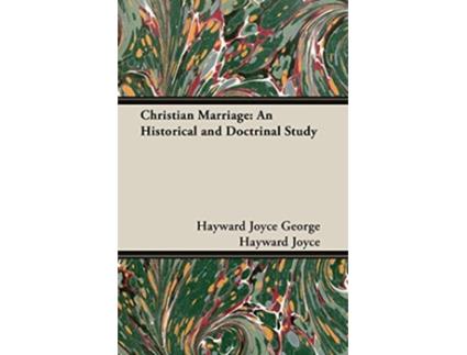 Livro Christian Marriage An Historical and Doctrinal Study de Hayward Joyce George Hayward Joyce George Hayward Joyce (Inglês)