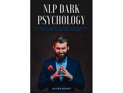 Livro NLP Dark Psychology The simple guide to start controlling the mind yours and anyones de Oliver Bennet (Inglês)