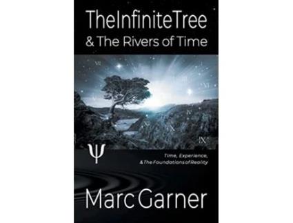 Livro The Infinite Tree The Rivers of Time Time Experience The Foundations of Reality de Marc Garner (Inglês)