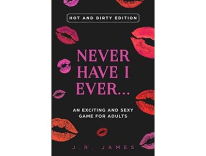 Livro Never Have I Ever An Exciting and Sexy Game for Adults Hot and Dirty Edition 3 Hot and Sexy Games de JR James (Inglês)