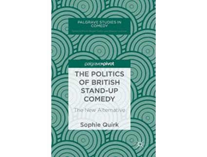 Livro The Politics of British Standup Comedy The New Alternative Palgrave Studies in Comedy de Sophie Quirk (Inglês - Capa Dura)