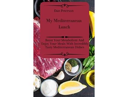 Livro My Mediterranean Lunch Boost Your Metabolism And Enjoy Your Meals With Incredibly Tasty Mediterranean Dishes de Dan Peterson (Inglês)