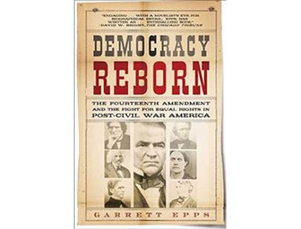 Livro Democracy Reborn The Fourteenth Amendment and the Fight for Equal Rights in PostCivil War America de Garrett Epps (Inglês)