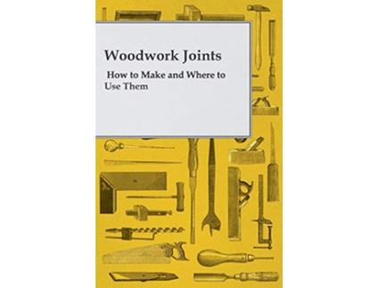 Livro Woodwork Joints How to Make and Where to Use Them de A Practical Joiner (Inglês)